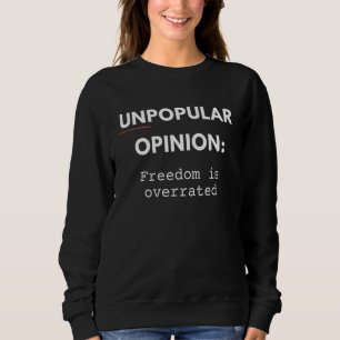 Freedom Is Overrated Unpopular Opinion Sweatshirt