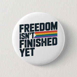 Freedom Isnt Finished Yet LGBTQ Freedom 2 Inch Round Button