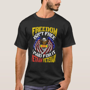 Freedom Isn't Free I Paid For It Proud Vietnam Vet T-Shirt
