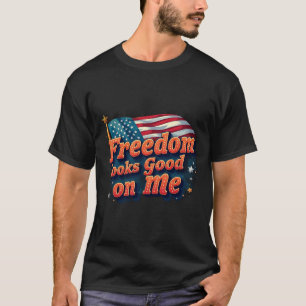 Freedom looks Good on Me T-Shirt