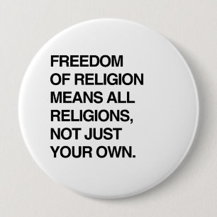 FREEDOM OF RELIGION MEANS ALL RELIGIONS 4 INCH ROUND BUTTON