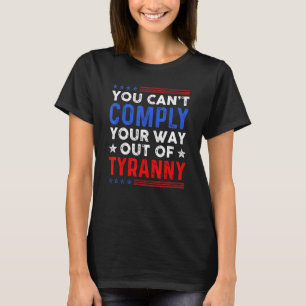 Freedom Quote You Cannot Comply Your Way Out Of Ty T-Shirt
