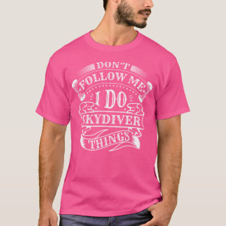 Freefly Dont Follow Me I Do Skydiver Things Skydiv T-Shirt