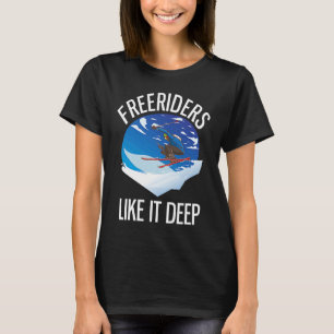 Freeriding Alpine Skiing Freeriders Like It Deep   T-Shirt