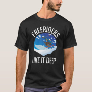 Freeriding Alpine Skiing Freeriders Like It Deep T-Shirt
