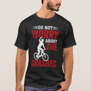 Freestyle BMX Do Not Worry About the Crashes BMX T-Shirt