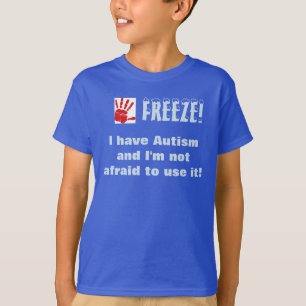 Freeze-I have autism and I'm not afraid to use it T-Shirt