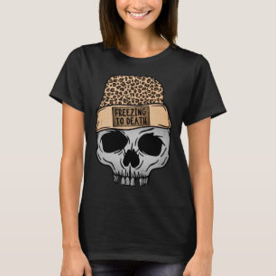 Freezing To Death Leopard Skull Funny Skeletons Ha T-Shirt