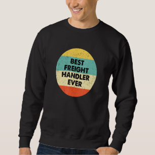 Freight Handler Best Freight Handler Ever Sweatshirt