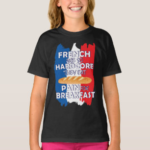 French Are So Hardcore They Eat Pain For Breakfast T-Shirt