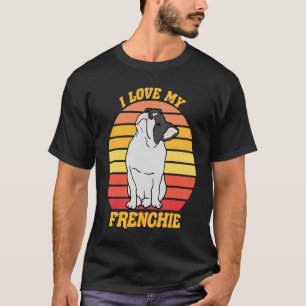 French Bull Dog I love my Frenchie Dog T-Shirt