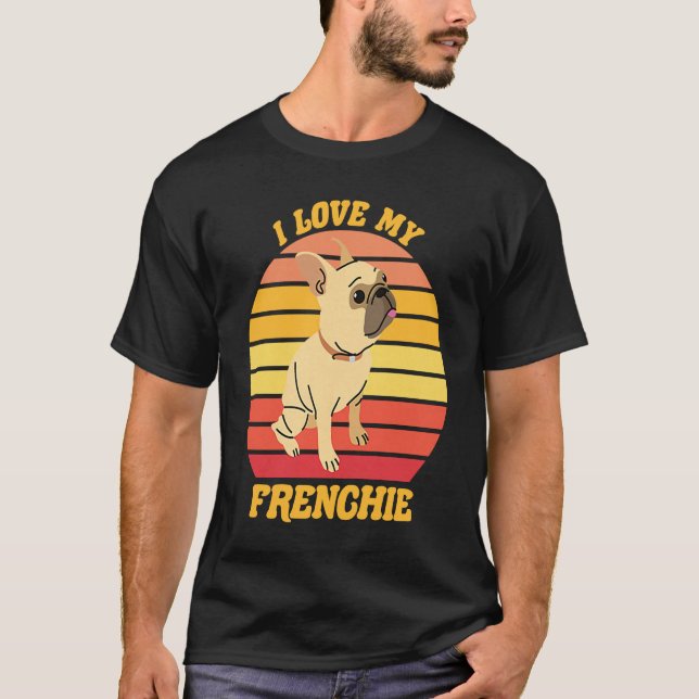French Bull Dog I love my Frenchie Frenchie owner T-Shirt (Front)