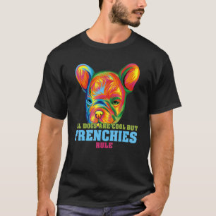French Bulldog All Dogs Are Cool But Frenchies Rul T-Shirt