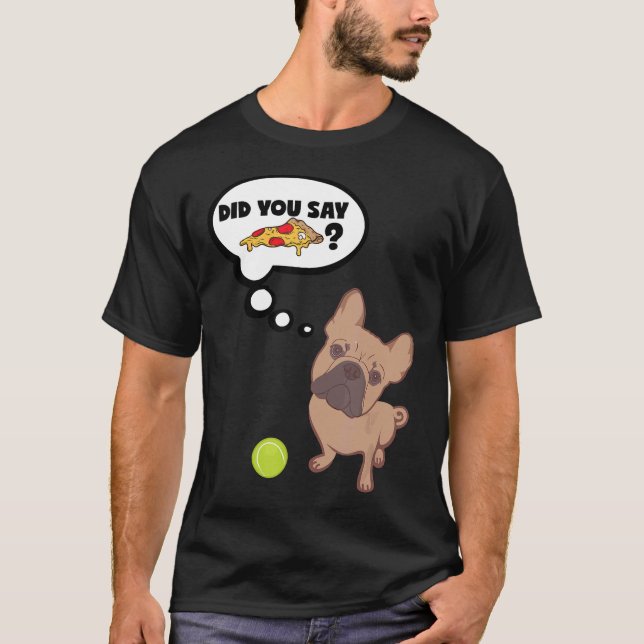 French Bulldog Did You Say Pizza  Cute Design T-Shirt (Front)