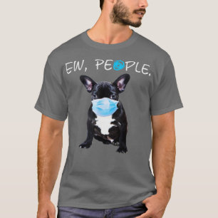 French Bulldog Dog Ew People Dog Wearing A Face Ma T-Shirt