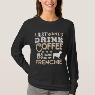French Bulldog Frenchie Dog Dad Mom And Drink Coff T-Shirt