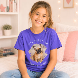 French Bulldog Frenchie Photo Life Is Better girl T-Shirt