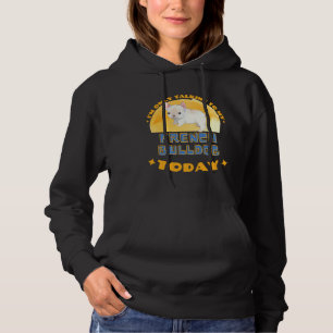 French Bulldog I Am Only Talking To My Dog Today Hoodie