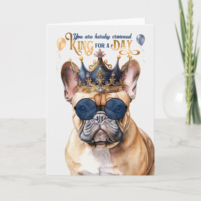 French Bulldog King for a Day Funny Birthday Card (Front)