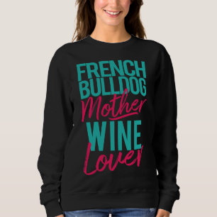 French Bulldog Mother Wine Lover Sweatshirt