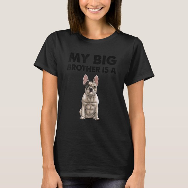 French Bulldog My Big Brother Is A Frenchie 2 T-Shirt (Front)