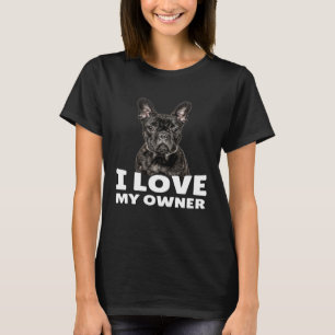 French Bulldog Owner I Love My Owner French Bulldo T-Shirt