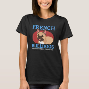 French Bulldogs Are Like Other Dogs Dog Owner Fren T-Shirt