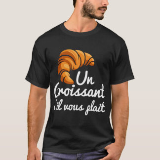 French Croissant Bread Un Croissant S'Il Vous Plai T-Shirt