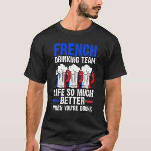 french drinking team life France drinking team fre T-Shirt