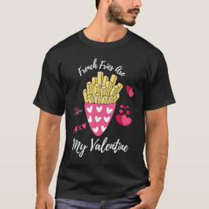 French Fries Are My Valentine Foodie Valentine's D T-Shirt