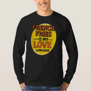 French Fries is My Love Language Finger Chips Food T-Shirt