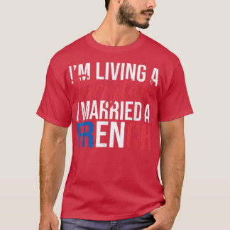 French Marriage Im living a Fairytale i married a  T-Shirt