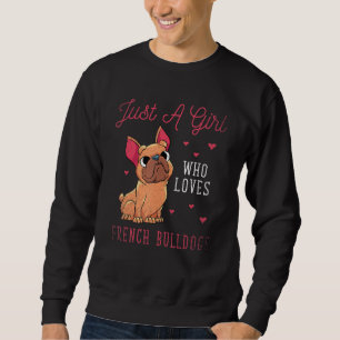 Frenchie Dog Just A Girl Who Loves French Bulldogs Sweatshirt