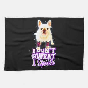 Frenchie Gift   I Don't Sweat I Sparkle Kitchen Towel