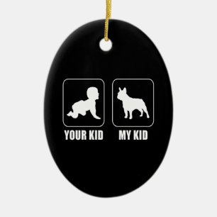 Frenchie Gift   Your Kid - My Kid Lovely Gift Ceramic Ornament