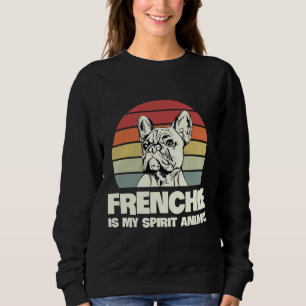 Frenchie Is My Spirit Animal For A Frenchie Owner Sweatshirt