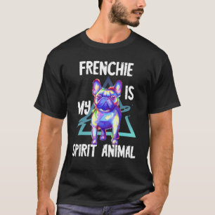 Frenchie Is My Spirit Animal Splash French Bulldog T-Shirt
