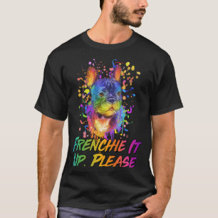 Frenchie It Up Please Animal Pun Humour Animal Me T-Shirt