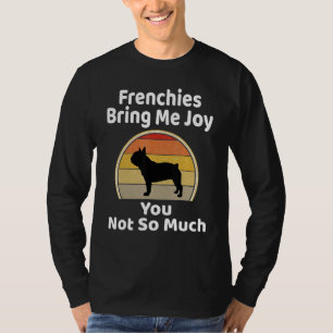 Frenchies Bring Me Joy You Not So Much French Bull T-Shirt