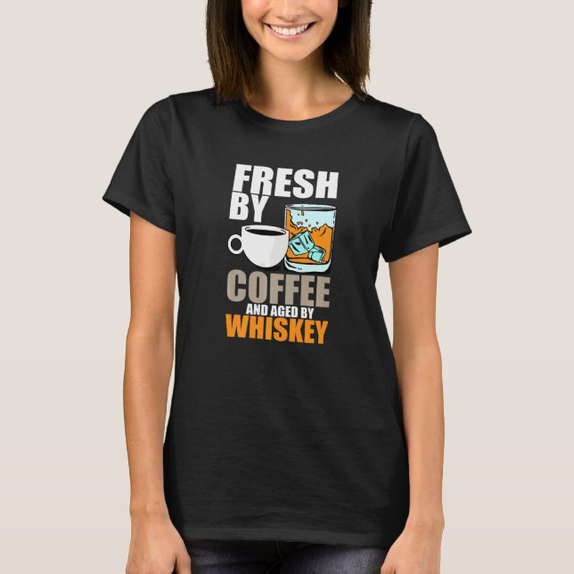 Fresh By Coffee Aged By Whiskey Single Malt Bourbo T-Shirt (Front)