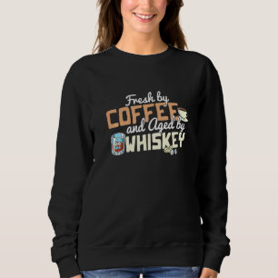 Fresh By Coffee And Aged By Whiskey  Caffeine Addi Sweatshirt