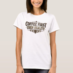 Fresh COFEE FIRST THEN REALITY Custom Creation T-Shirt