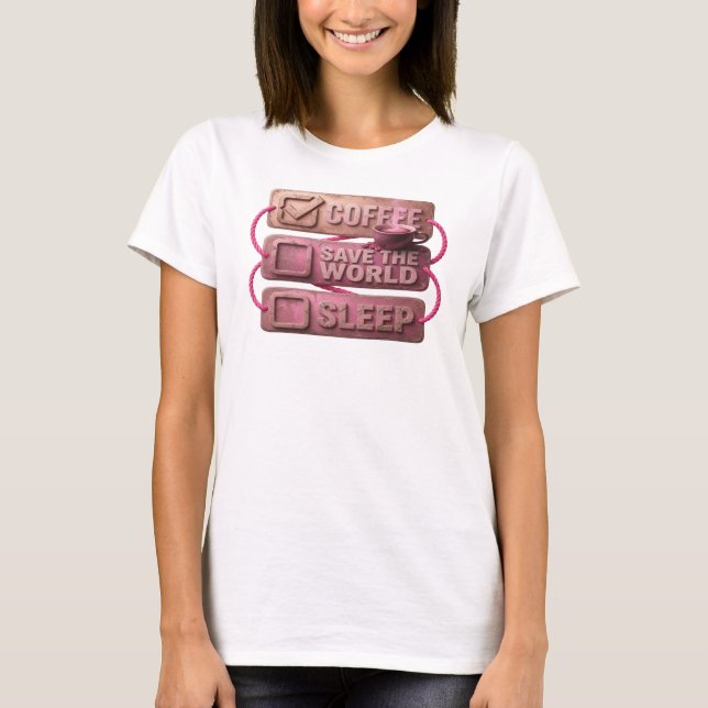 Fresh Pink COFFEE FIRST SAVE WORLD Custom Creation T-Shirt (Front)