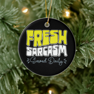 Fresh Sarcasm Served Daily Funny Sarcasm Saying Ceramic Ornament