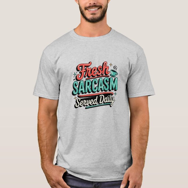Fresh Sarcasm Served Daily T-Shirt (Front)