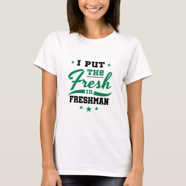 Freshman Year I Put the Fresh in Freshman T-Shirt (Front)