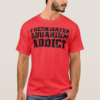 freshwater aquarium addict T-Shirt