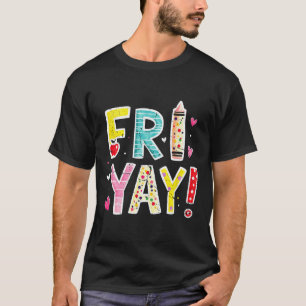 Fri-yay Happy Friday Funny Weekend Teacher Back To T-Shirt