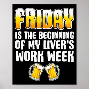 Friday Is The Beginning Of My Livers Work Week Fun Poster