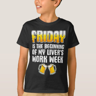 Friday Is The Beginning Of My Livers Work Week Fun T-Shirt